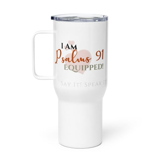 I am Psalms 91 Equipped! ❤️ Confession Mug ~ 25 oz. Travel mug with a handle